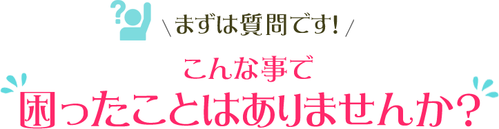 困ったことはありませんか？